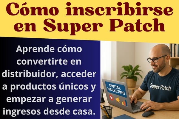 Cómo inscribirse en Super Patch. Aprende cómo convertirte en distribuidor, acceder a productos únicos y empezar a generar ingresos desde casa.
